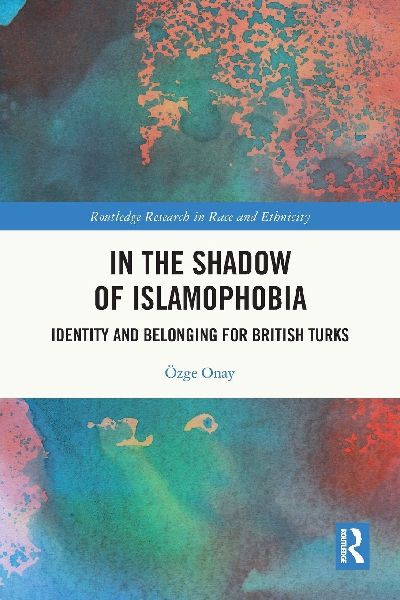 In the Shadow of Islamophobia: Identity and Belonging for British Turks