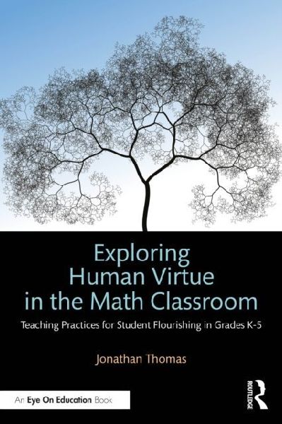 Exploring Human Virtue in the Math Classroom: Teaching Practices for Student Flourishing in Grades K-5