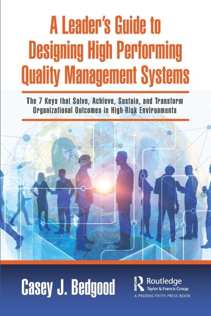 A Leaders Guide to Designing High Performing Quality Management Systems: The 7 Keys that Solve, Achieve, Sustain, and Transform Organizational Outcomes in High-Risk Environments