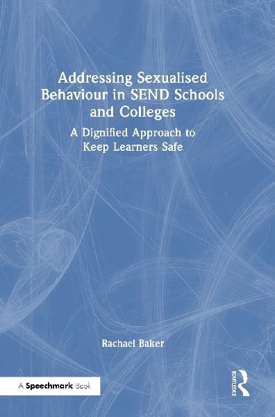Addressing Sexualised Behaviour in SEND Schools and Colleges: A Dignified Approach to Keep Learners Safe