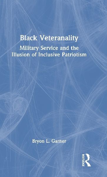 Black Veteranality: Military Service and the Illusion of Inclusive Patriotism
