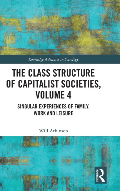 The Class Structure of Capitalist Societies, Volume 4: Singular Experiences of Family, Work and Leisure