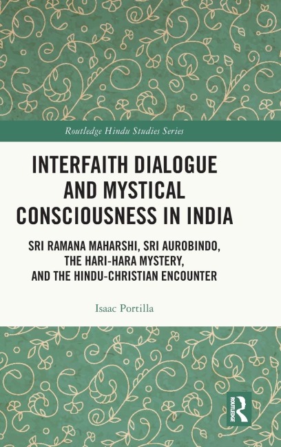 Interfaith Dialogue and Mystical Consciousness in India: Sri Ramana Maharshi, Sri Aurobindo, the Hari-Hara Mystery, and the Hindu-Christian Encounter