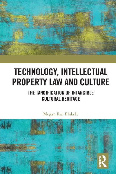 Technology, Intellectual Property Law and Culture: The Tangification of Intangible Cultural Heritage