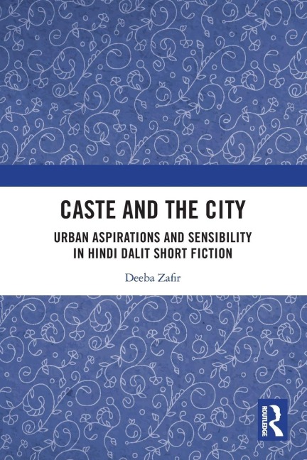 Caste and the City: Urban Aspirations and Sensibility in Hindi Dalit Short Fiction