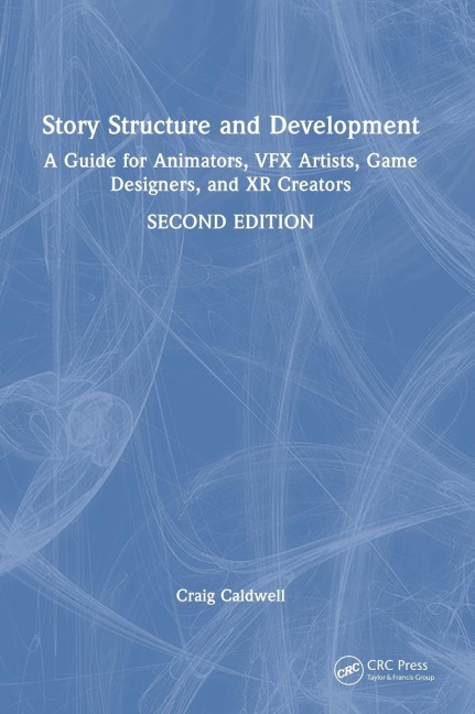Story Structure and Development: A Guide for Animators, VFX Artists, Game Designers, and XR Creators