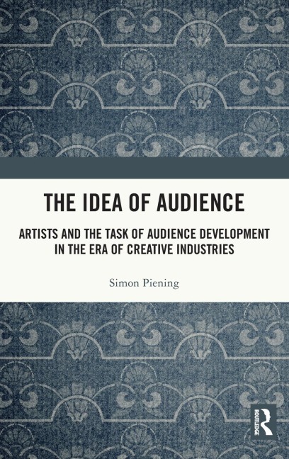 The Idea of Audience: Artists and the Task of Audience Development in the Era of Creative Industries