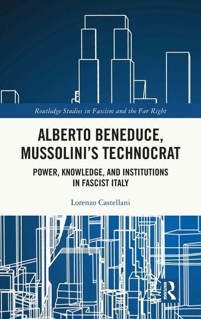 Alberto Beneduce, Mussolinis Technocrat: Power, Knowledge, and Institutions in Fascist Italy