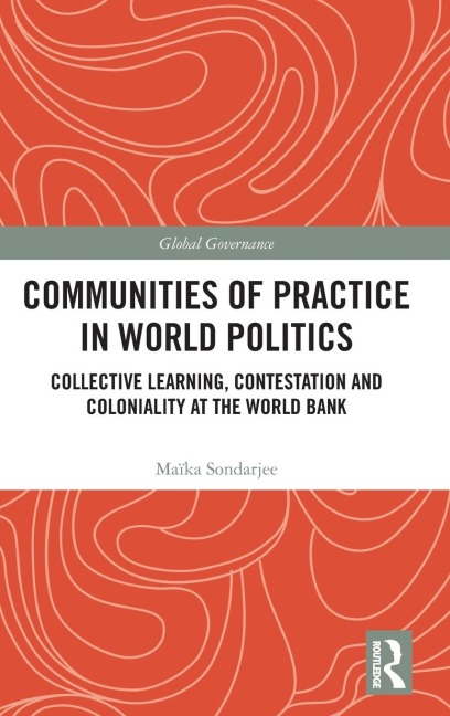 Communities of Practice in World Politics: Collective Learning, Contestation and Coloniality at the World Bank