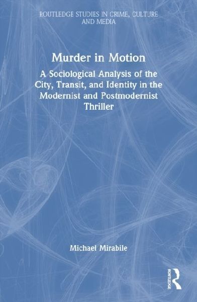 Murder in Motion: A Sociological Analysis of the City, Transit, and Identity in the Modernist and Postmodernist Thriller