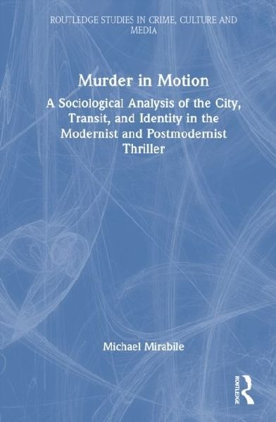 Murder in Motion: A Sociological Analysis of the City, Transit, and Identity in the Modernist and Postmodernist Thriller