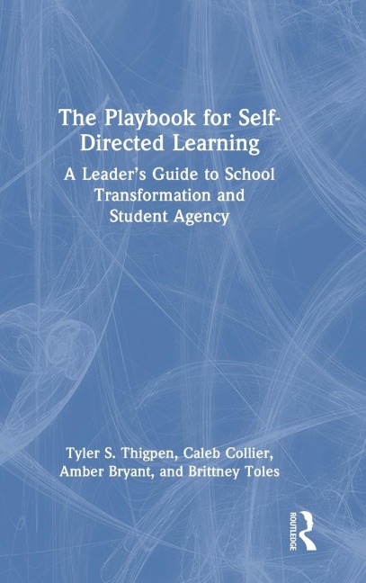 The Playbook for Self-Directed Learning: A Leaders Guide to School Transformation and Student Agency