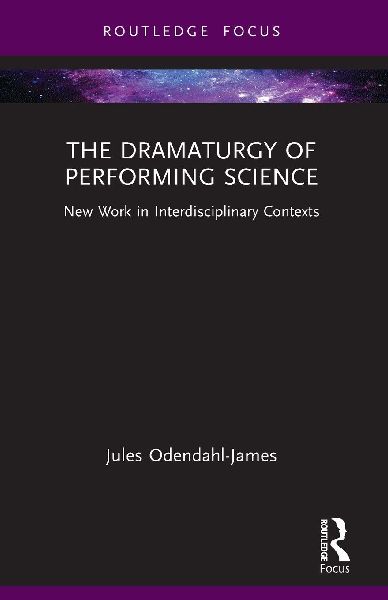 The Dramaturgy of Performing Science: New Work in Interdisciplinary Contexts