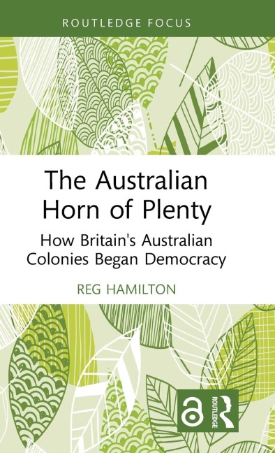 The Australian Horn of Plenty: How Britains Australian Colonies Began Democracy
