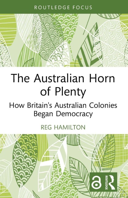 The Australian Horn of Plenty: How Britain's Australian Colonies Began Democracy