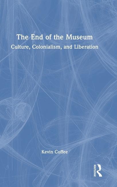 The End of the Museum: Culture, Colonialism and Liberation