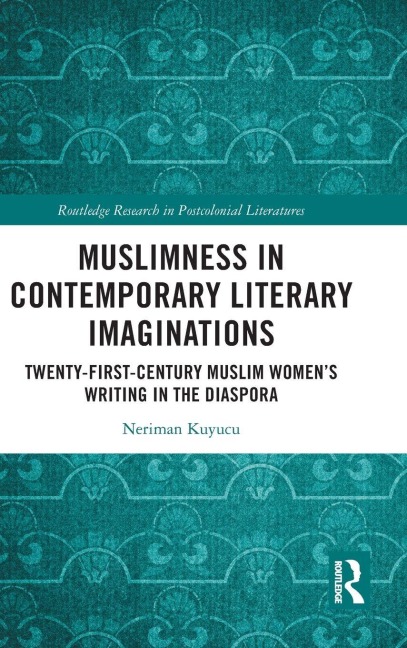Muslimness in Contemporary Literary Imaginations: Twenty-first Century Muslim Women's Writing in the Diaspora