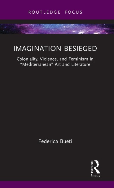Imagination Besieged: Coloniality, Violence, and Feminism in Mediterranean Art and Literature