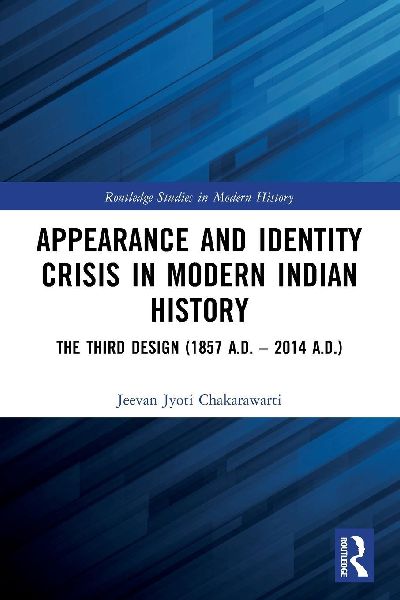 Appearance and Identity Crisis in Modern Indian History: The Third Design (1857 A.D. - 2014 A.D.)