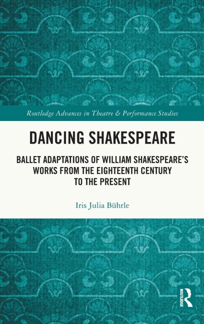Dancing Shakespeare: Ballet Adaptations of William Shakespeares Works from the Eighteenth Century to the Present