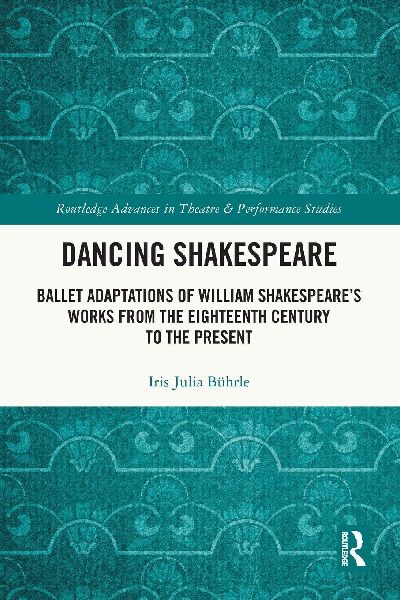 Dancing Shakespeare: Ballet Adaptations of William Shakespeare's Works from the Eighteenth Century to the Present