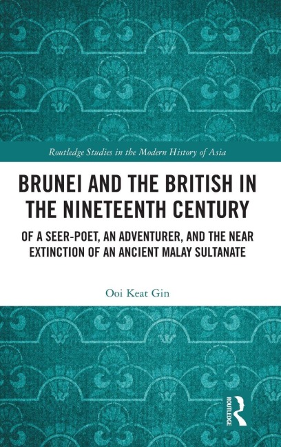 Brunei and the British in the Nineteenth Century: Of a Seer-poet, an Adventurer, and the Near Extinction of an Ancient Malay Sultanate