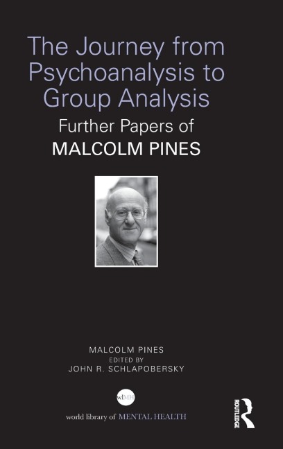 The Journey from Psychoanalysis to Group Analysis: Further Papers of Malcolm Pines