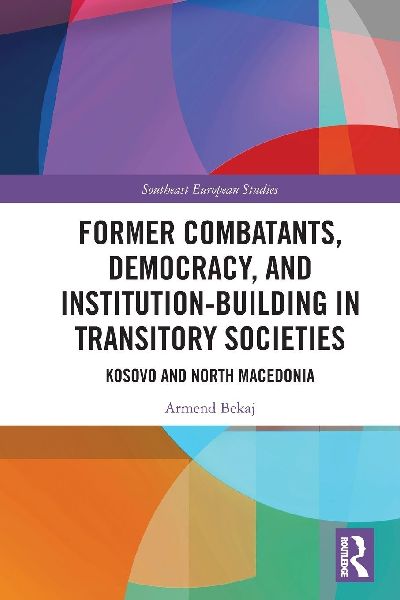 Former Combatants, Democracy, and Institution-Building in Transitory Societies: Kosovo and North Macedonia