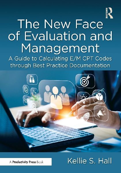 The New Face of Evaluation and Management: A Guide to Calculating E/M CPT Codes through Best Practice Documentation
