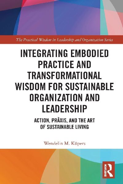 Integrating Embodied Practice and Transformational Wisdom for Sustainable Organization and Leadership: Action, Prâxis, and the Art of Sustainable Living