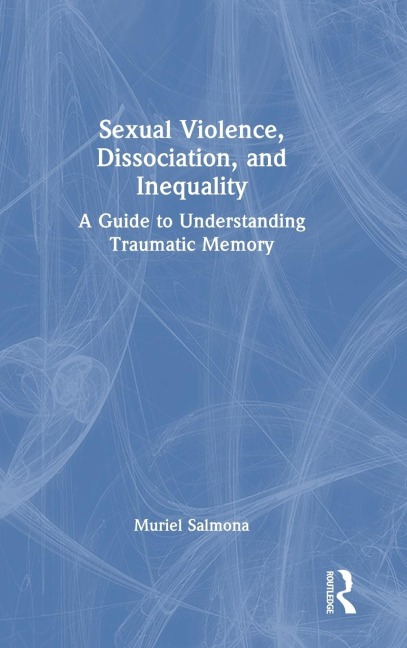Sexual Violence, Dissociation, and Inequality: A Guide to Understanding Traumatic Memory