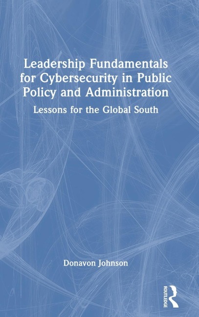 Leadership Fundamentals for Cybersecurity in Public Policy and Administration: Lessons for the Global South