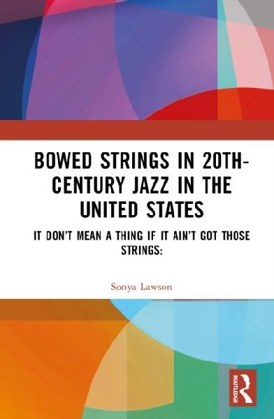 Bowed Strings in 20th-Century Jazz in the United States: It Dont Mean a Thing if It Aint Got Those Strings: