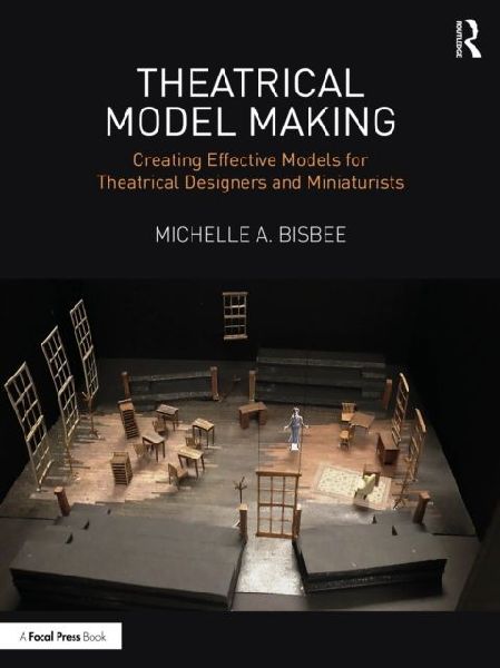 Theatrical Model Making: Creating Effective Models for Theatrical Designers and Miniaturists
