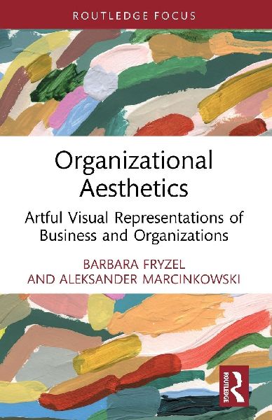 Organizational Aesthetics: Artful Visual Representations of Business and Organizations