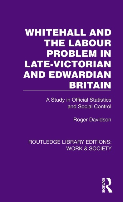 Whitehall and the Labour Problem in late-Victorian and Edwardian Britain: A Study in Official Statistics and Social Control