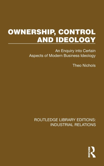 Ownership, Control and Ideology: An Enquiry into Certain Aspects of Modern Business Ideology