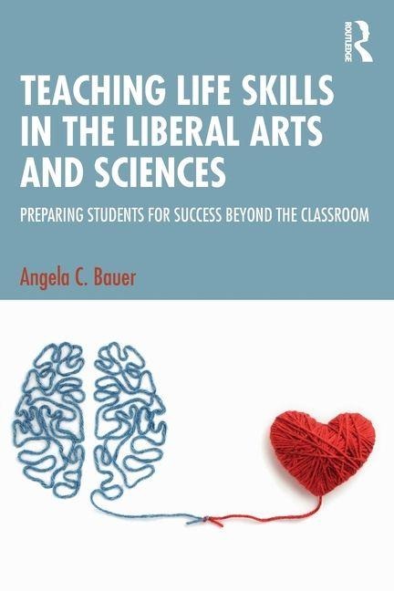 Teaching Life Skills in the Liberal Arts and Sciences: Preparing Students for Success Beyond the Classroom