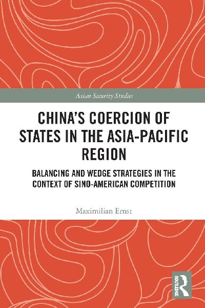China's Coercion of States in the Asia-Pacific Region: Balancing and Wedge Strategies in the Context of Sino-American Competition