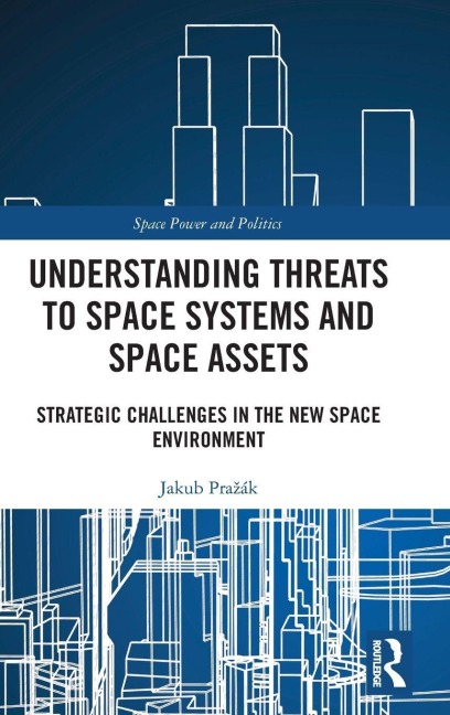Understanding Threats to Space Systems and Space Assets: Strategic Challenges in The New Space Environment