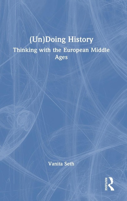 (Un)Doing History: Thinking with the European Middle Ages