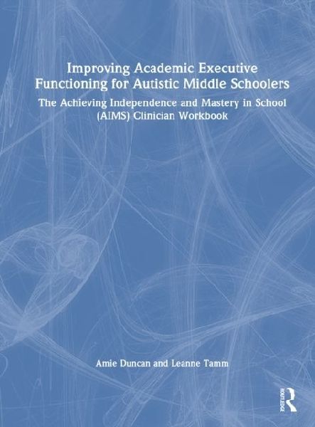Improving Academic Executive Functioning for Autistic Middle Schoolers: The Achieving Independence and Mastery in School (AIMS) Clinician Workbook
