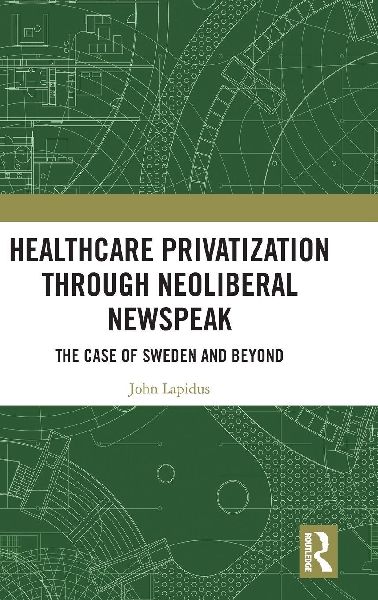 Healthcare Privatization through Neoliberal Newspeak: The Case of Sweden and Beyond