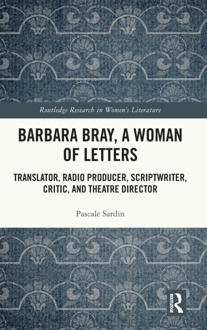 Barbara Bray, A Woman of Letters: Translator, Radio Producer, Scriptwriter, Critic, and Theatre Director