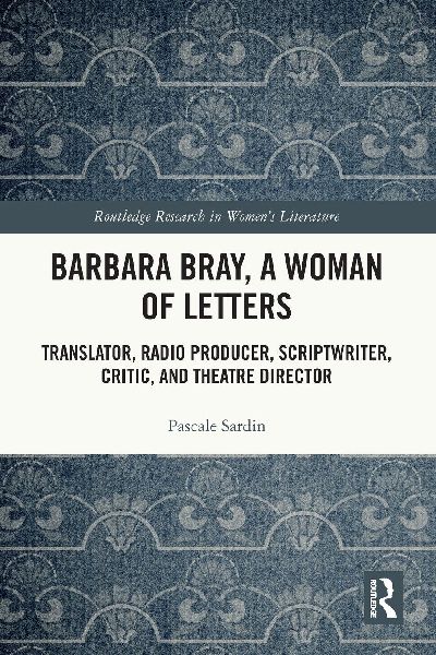 Barbara Bray, A Woman of Letters: Translator, Radio Producer, Scriptwriter, Critic, and Theatre Director