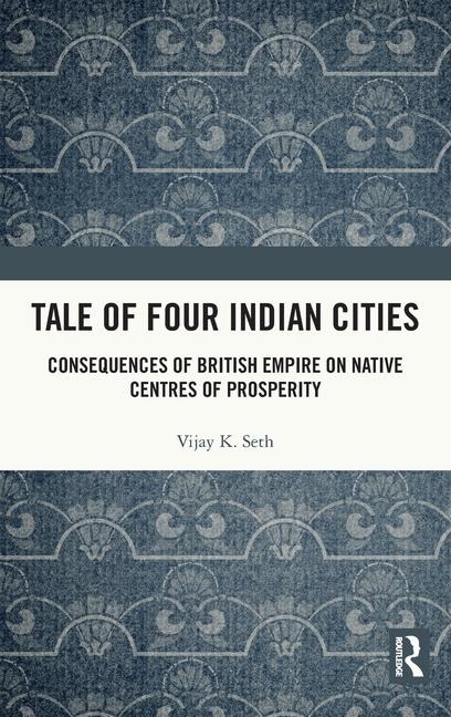 Tale Of Four Indian Cities: Consequences of British Empire on Native Centres of Prosperity