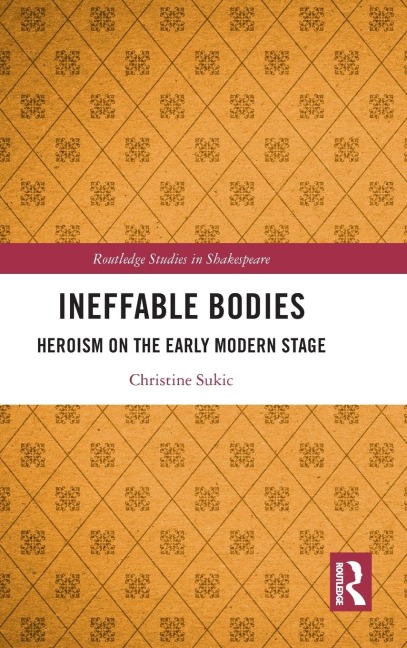 Ineffable Bodies: Heroism on the Early Modern Stage