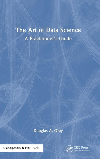 The Art of Data Science: A Practitioners Guide