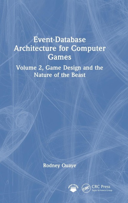 Event-Database Architecture for Computer Games: Volume 2, Game Design and the Nature of the Beast