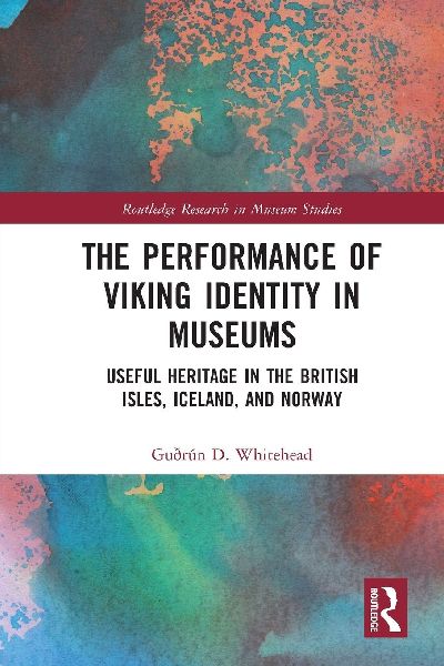 The Performance of Viking Identity in Museums: Useful Heritage in the British Isles, Iceland, and Norway